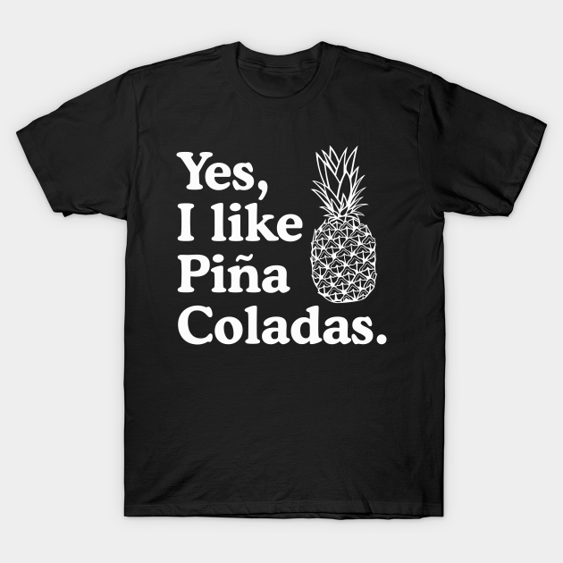 yes i like pina coladas shirt